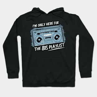 Im only here for the 80s playlist Hoodie